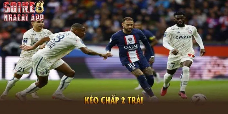 Tổng quan kèo chấp 2 trái trong cá cược bóng đá