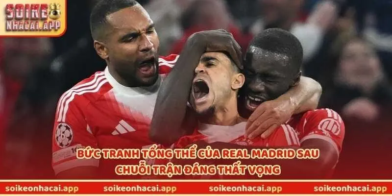 Bức tranh tổng thể của Real Madrid sau chuỗi trận đáng thất vọng
