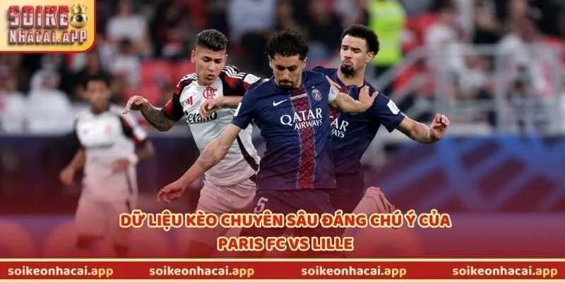 Dữ liệu kèo chuyên sâu đáng chú ý của Paris FC vs Lille