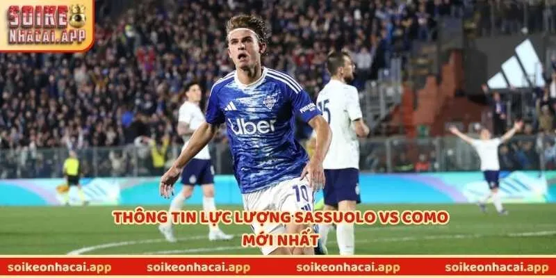 Thông tin lực lượng Sassuolo vs Como mới nhất